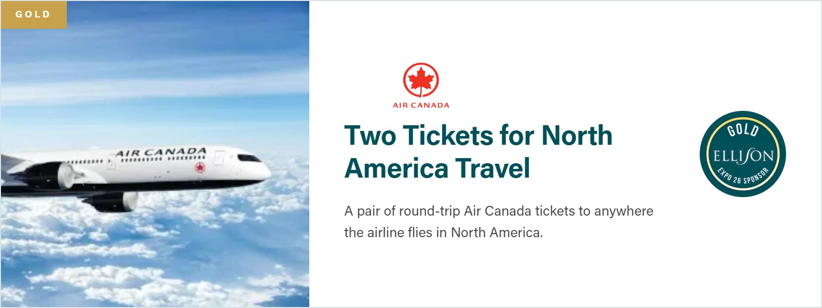 Gold Prize: Air Canada, Two Tickets for North America Travel. A pair of round-trip Air Canada tickets to anywhere the airline flies in North America.