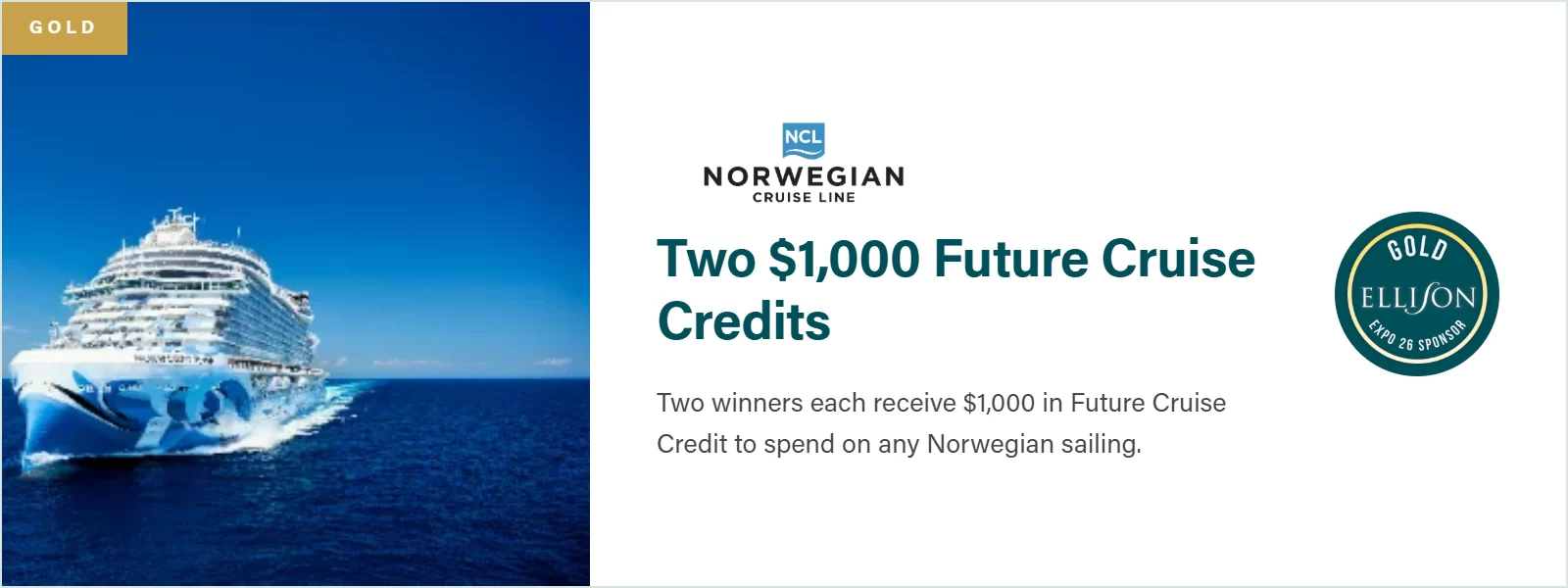 Gold Prize: Norwegian Cruise Line, Two $1,000 Future Cruise Credits. Two winners each receive $1,000 in Future Cruise Credit to spend on any Norwegian sailing.